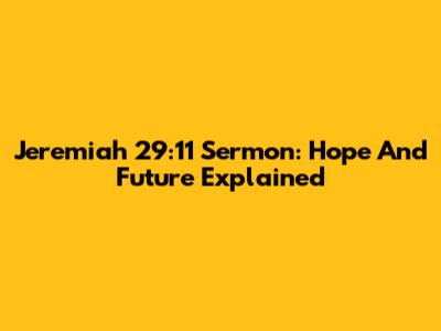 Jeremiah 29:11 Sermon: Hope And Future Explained