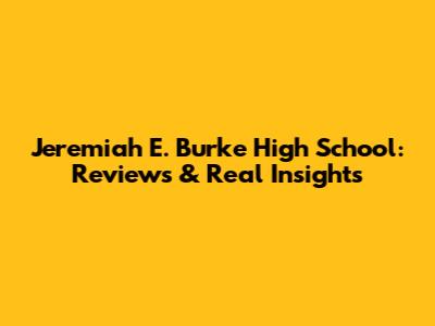 Jeremiah E. Burke High School: Reviews & Real Insights