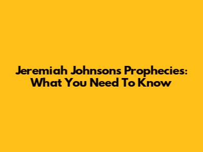 Jeremiah Johnson's Prophecies: What You Need To Know