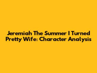 Jeremiah The Summer I Turned Pretty Wife: Character Analysis