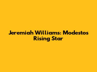 Jeremiah Williams: Modesto's Rising Star