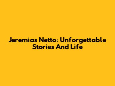 Jeremias Netto: Unforgettable Stories And Life