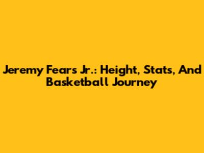 Jeremy Fears Jr.: Height, Stats, And Basketball Journey