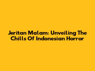 Jeritan Malam: Unveiling The Chills Of Indonesian Horror
