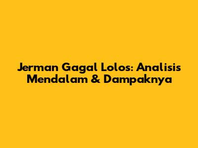 Jerman Gagal Lolos: Analisis Mendalam & Dampaknya