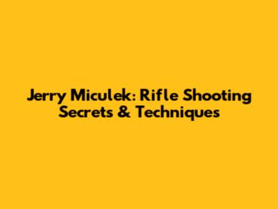 Jerry Miculek: Rifle Shooting Secrets & Techniques