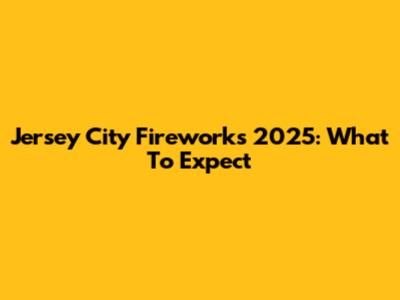 Jersey City Fireworks 2025: What To Expect