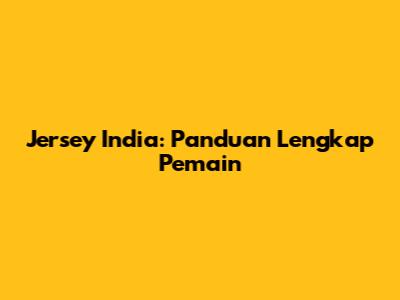 Jersey India: Panduan Lengkap Pemain