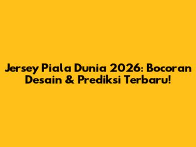 Jersey Piala Dunia 2026: Bocoran Desain & Prediksi Terbaru!