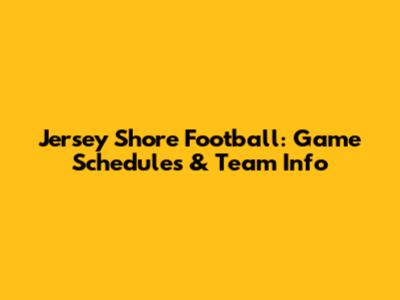 Jersey Shore Football: Game Schedules & Team Info