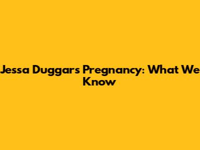 Jessa Duggar's Pregnancy: What We Know