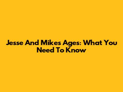 Jesse And Mike's Ages: What You Need To Know