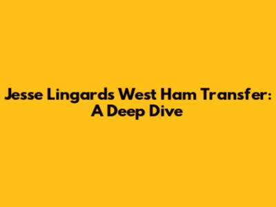 Jesse Lingard's West Ham Transfer: A Deep Dive
