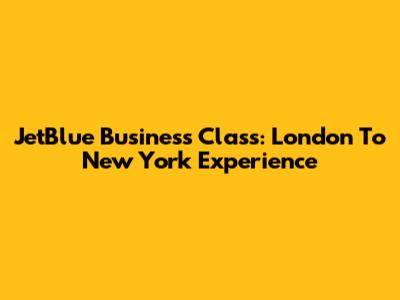 JetBlue Business Class: London To New York Experience