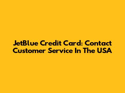 JetBlue Credit Card: Contact Customer Service In The USA
