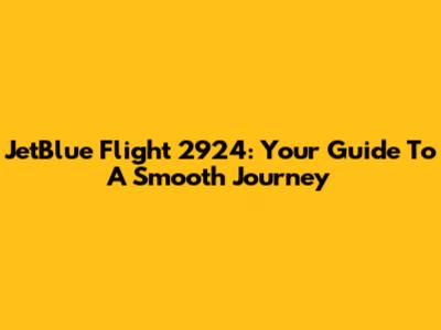 JetBlue Flight 2924: Your Guide To A Smooth Journey
