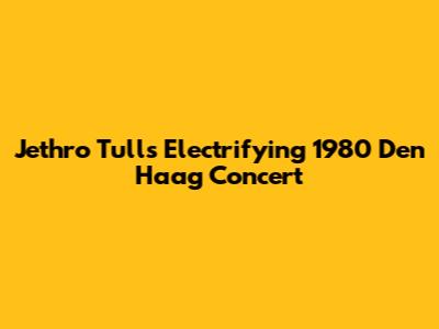 Jethro Tull's Electrifying 1980 Den Haag Concert