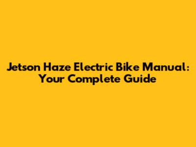 Jetson Haze Electric Bike Manual: Your Complete Guide
