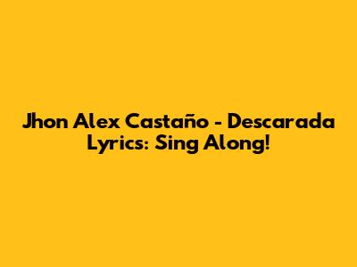 Jhon Alex Castaño - Descarada Lyrics: Sing Along!