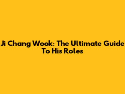 Ji Chang Wook: The Ultimate Guide To His Roles