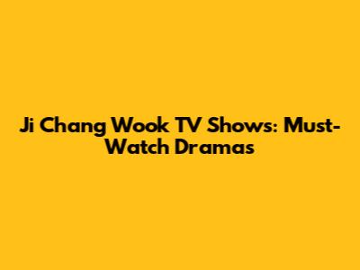 Ji Chang Wook TV Shows: Must-Watch Dramas
