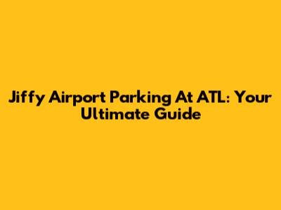 Jiffy Airport Parking At ATL: Your Ultimate Guide
