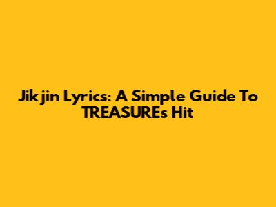 Jikjin Lyrics: A Simple Guide To TREASURE's Hit