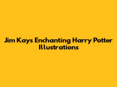 Jim Kay's Enchanting Harry Potter Illustrations