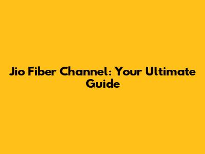 Jio Fiber Channel: Your Ultimate Guide
