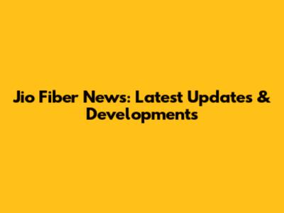 Jio Fiber News: Latest Updates & Developments