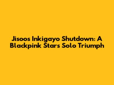 Jisoo's Inkigayo Shutdown: A Blackpink Star's Solo Triumph