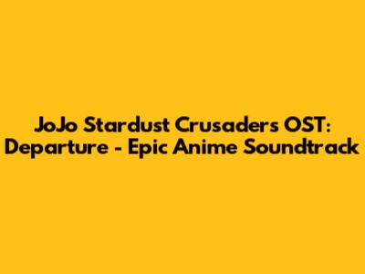 JoJo Stardust Crusaders OST: Departure - Epic Anime Soundtrack