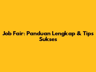Job Fair: Panduan Lengkap & Tips Sukses