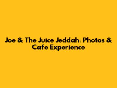 Joe & The Juice Jeddah: Photos & Cafe Experience