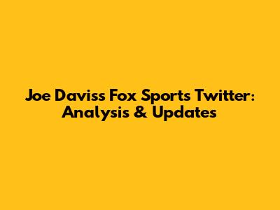 Joe Davis's Fox Sports Twitter: Analysis & Updates