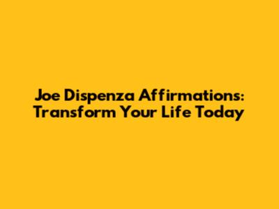 Joe Dispenza Affirmations: Transform Your Life Today