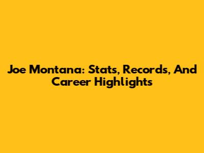 Joe Montana: Stats, Records, And Career Highlights