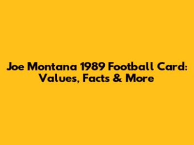 Joe Montana 1989 Football Card: Values, Facts & More