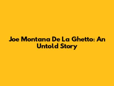 Joe Montana De La Ghetto: An Untold Story