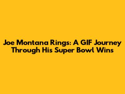 Joe Montana Rings: A GIF Journey Through His Super Bowl Wins