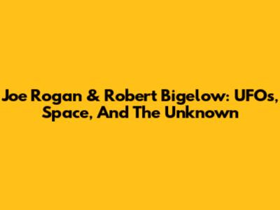 Joe Rogan & Robert Bigelow: UFOs, Space, And The Unknown
