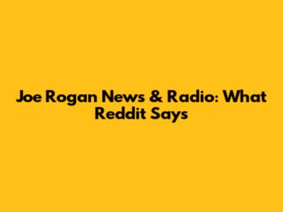 Joe Rogan News & Radio: What Reddit Says