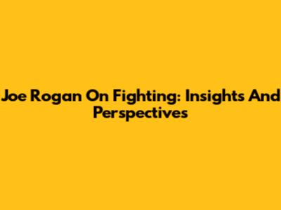 Joe Rogan On Fighting: Insights And Perspectives
