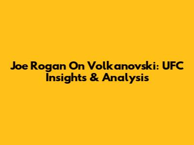 Joe Rogan On Volkanovski: UFC Insights & Analysis