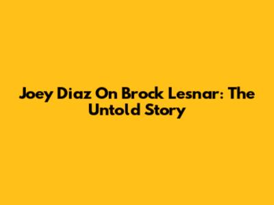 Joey Diaz On Brock Lesnar: The Untold Story