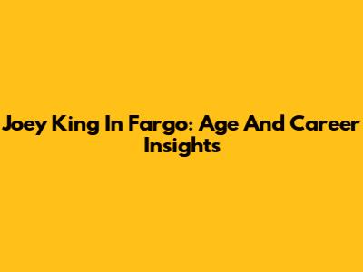 Joey King In Fargo: Age And Career Insights