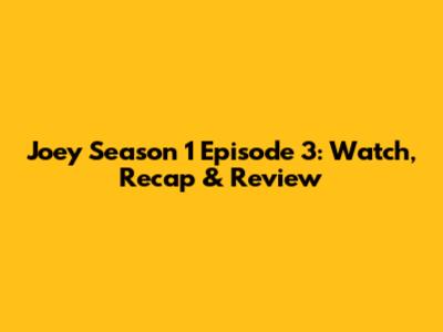 Joey Season 1 Episode 3: Watch, Recap & Review