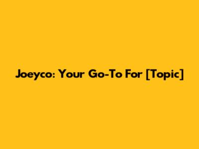 Joeyco: Your Go-To For [Topic]
