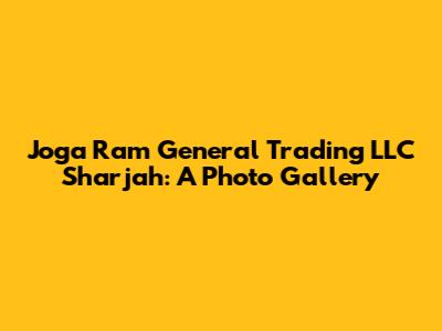 Joga Ram General Trading LLC Sharjah: A Photo Gallery