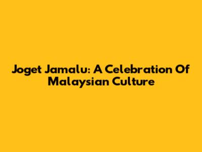 Joget Jamalu: A Celebration Of Malaysian Culture